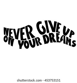 Never give up on your dreams card. Hand drawn motivational quote. Ink illustration. Modern brush calligraphy. Isolated on white background.