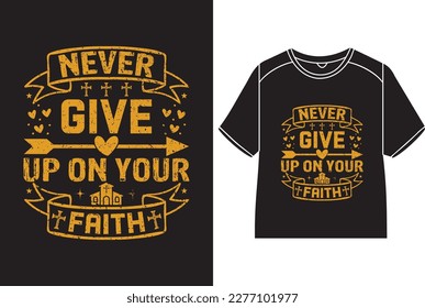 Never give up on your faith T-Shirt Design