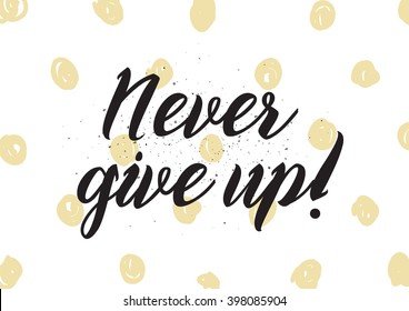 Never give up optimistic inscription. Greeting card with calligraphy. Hand drawn lettering design. Photo overlay. Typography for banner, poster or apparel design. Isolated vector element.