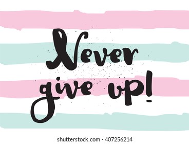 Never give up optimistic inspirational inscription. Greeting card with calligraphy. Hand drawn lettering design. Typography for invitation, banner, poster or clothing design. Vector quote