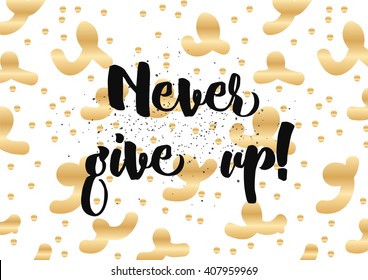 Never give up optimistic inspirational inscription. Greeting card with calligraphy. Hand drawn lettering design. Photo overlay. Typography for banner, poster or clothing design. Vector invitation.