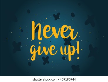 Never give up optimistic inspirational inscription. Greeting card with calligraphy. Hand drawn lettering design. Typography for banner, poster or clothing design. Vector invitation.