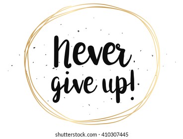 Never give up optimistic inspirational inscription. Greeting card with calligraphy. Hand drawn lettering design. Photo overlay. Typography for banner, poster or clothing design. Vector invitation.