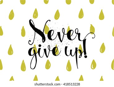 Never give up optimistic inspirational inscription. Greeting card with calligraphy. Hand drawn lettering. Typography for invitation, banner, poster or clothing design. Vector quote.