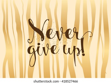 Never give up optimistic inspirational inscription. Greeting card with calligraphy. Hand drawn lettering. Typography for invitation, banner, poster or clothing design. Vector quote.