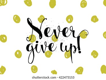 Never give up optimistic inspirational inscription. Greeting card with calligraphy. Hand drawn lettering. Typography for invitation, banner, poster or clothing design. Vector quote.