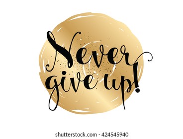 Never give up optimistic inspirational inscription. Greeting card with calligraphy. Hand drawn lettering. Typography for invitation, banner, poster or clothing design. Vector quote.