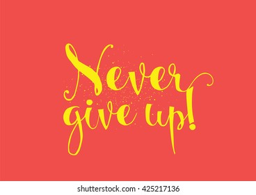 Never give up optimistic inspirational inscription. Greeting card with calligraphy. Hand drawn lettering. Typography for invitation, banner, poster or clothing design. Vector quote.