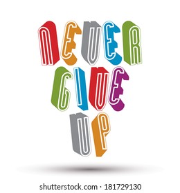 Never Give Up phrase made with 3d retro style geometric letters.