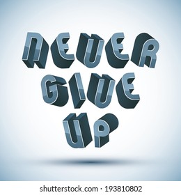 Never Give Up phrase made with 3d retro style geometric letters.