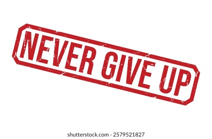 NEVER GIVE UP Red rubber stamp on white background. NEVER GIVE UP stamp sign. NEVER GIVE UP stamp.