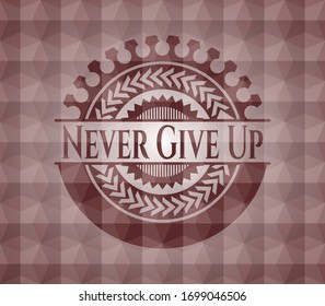 Never Give Up red seamless emblem or badge with abstract geometric polygonal pattern background.