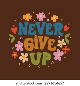 Never give up - retro illustration with text in style 70s 80s. Slogan design for t-shirts, cards, posters. Print designing on pillows, mugs. Positive motivation quote, vector graphics.