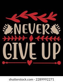 Never give up Shirt print template, typography design for shirt, mug, iron, glass, sticker, hoodie, pillow, phone case, etc, perfect design of mothers day fathers day valentine day