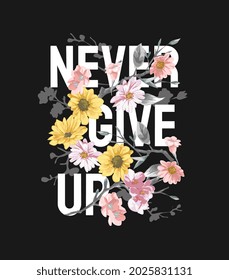 never give up slogan with colorful flowers vector illustration on black background