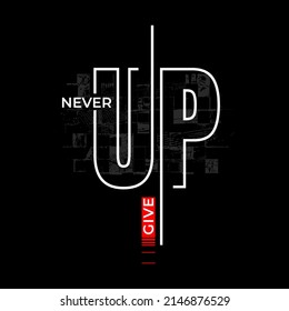 Never give up slogan lettering text graphic illustration typography vector for casual t shirt and decal quotes.