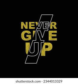 Never give up slogan typography tee shirt design.Clothing,t shirt,apparel and other uses.Vector print, typography, poster.