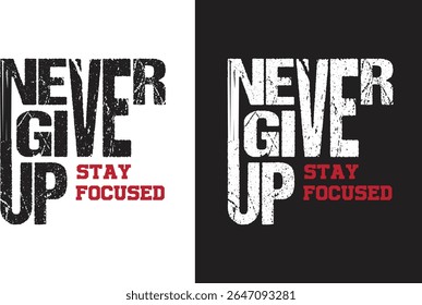 Never give up stay focused custom typography t-shirt design