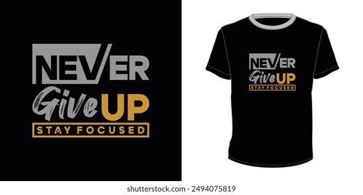 Never give up Stay Focused typography t-shirt