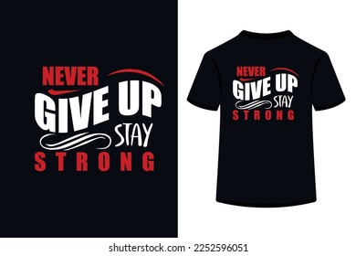 Never Give Up Stay Strong Creative Typography T Shirt Design this an editable and printable vector eps file