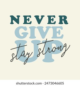 never give up stay strong, Graphic design print sports t-shirt fashion, illustration, vector, posters, cards, stickers, mug