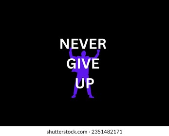 Never Give Up stay strong. Hard work can change life.