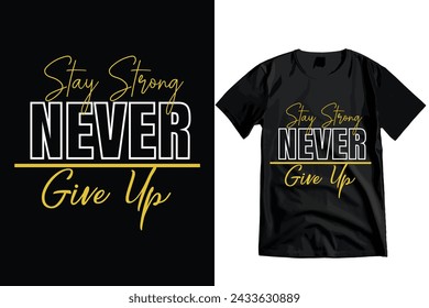 Never Give Up Stay Strong' Motivational Modern Typography Motivational  T-shirt Design and Vector.