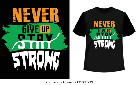Never Give Up Stay Strong Typography T-shirt Design