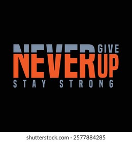 Never give up stay strong typography design for print. t shirt design. typography design.