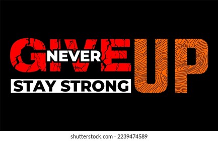 NEVER GIVE UP STAY STRONG. The vector design contains motivational, inspirational and quote inscriptions. Can be used for t-shirts, mugs, stickers, banners, labels, etc. Editable.