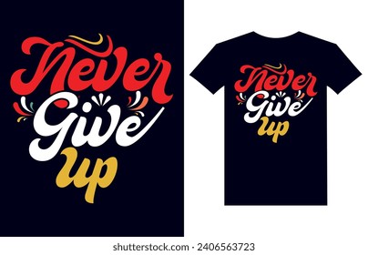 Never Give UP T shirt design. never give up vector illustration typography t shirt design. motivational quotes typography slogan. Never Give up typography T-shirt design. Never Give up Quotes.