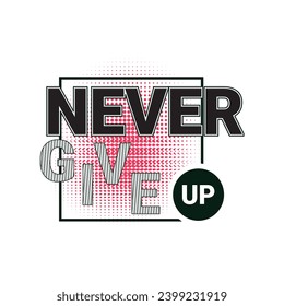 never give up tee shirt typography design
