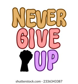 Never give up Text vector, calligraphy vector clipart, Typography, motivational words, positive mindset, inspirational quotes, motivational artwork , life motivate words Digital vector illustration