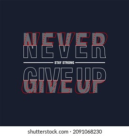 Never give up a t-shirt design template. Ready to print for apparel, poster, illustration. Modern, simple, t-shirt vector