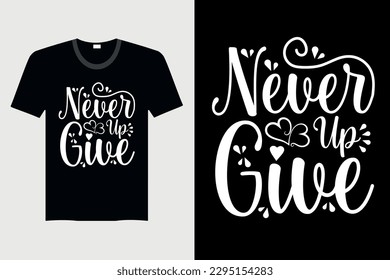 Never Give Up - T-Shirt Design, Vector Graphic, Vintage, Typography, T-Shirt Vector