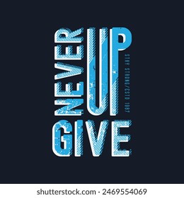 Never give up T-shirt and slogan. typography for tee print with slogan