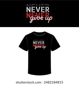 Never give up t-shirt. Trendy typography, print, vector illustration.