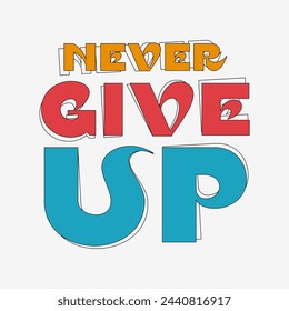 Never give up typography slogan for t shirt printing, tee graphic design.