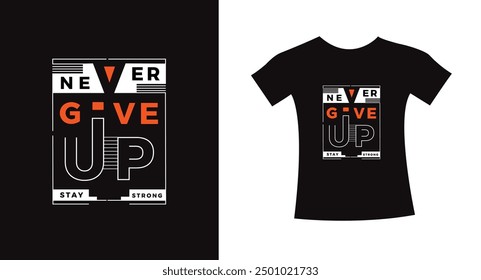 Never give up typography slogan t shirt design quote vector graphic, modern apparel lettering design template print art.