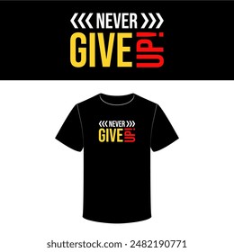 Never give up typography t shirt design. Never give up t shirt vector.