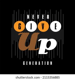 Never Give Up typography tee design, vector illustration t shirt graphic artistic element