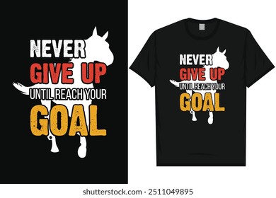 Never give up until reach your goal horse riding horse lovers best horses riders typography graphics tshirt design