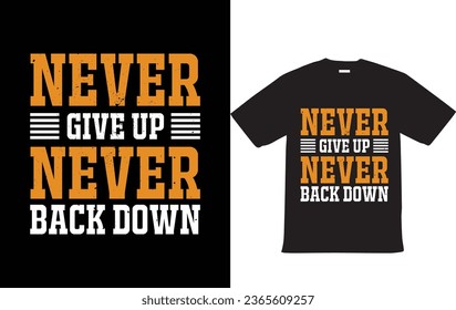 Never give up, never back down Motivational Typography T Shirt Design Vector File For T shirt. 