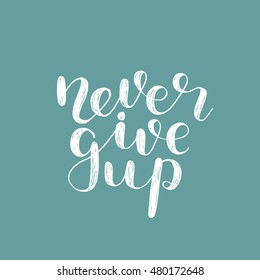 Never give up. Brush hand lettering. Inspiring quote. Motivating modern calligraphy. Can be used for photo overlays, posters, holiday clothes, cards and more.
