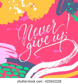 Never give up! card. Hand drawn lettering. Modern calligraphy. Ink illustration. Design for banner, poster, card, invitation, flyer, brochure, t-shirt. Isolated on textured colour abstract background