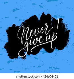 Never give up! card. Hand drawn lettering. Modern calligraphy. Ink illustration. Design for banner, poster, card, invitation, flyer, brochure, t-shirt. Isolated on textured colour abstract background