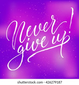 Never give up! card. Hand drawn lettering. Modern calligraphy. Ink illustration. Design for banner, poster, card, invitation, flyer, brochure, t-shirt. Isolated on textured colour abstract background