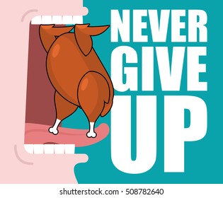 Never give up. Fried chicken and open mouth. Food does not go into throat. Roast turkey is tongue rests on teeth. Optimistic inspiring poster.