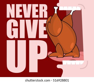 Never give up. Fried chicken and open mouth. Food does not go into throat. Roast turkey is tongue rests on teeth. Optimistic inspiring poster.