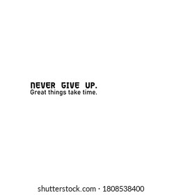 Never give up, great things take time. Inspirational quotes.